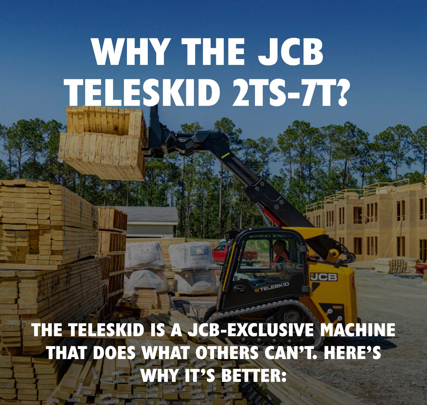 WHY THE JCB TELESKID 2TS-7T? THE TELESKID IS A JCB-EXCLUSIVE MACHINE THAT DOES WHAT OTHERS CAN'T. HERE'S WHY IT'S BETTER: